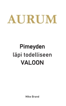 AURUM - Pimeyden läpi todelliseen valoon (Finnish Edition)