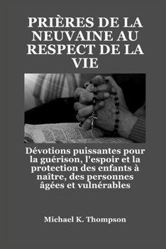 Paperback Prières de la Neuvaine Au Respect de la Vie: Dévotions puissantes pour la guérison, l'espoir et la protection des enfants à naître, des personnes âgée [French] Book
