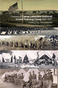 History of Camp Lakeview National Guard Training Camp 1881-1931, Lake City, Minnesota: History of the Early Years of the MN National Guard, and city of Lake City in the first 50 years of both origins