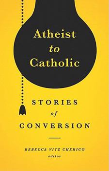 Paperback Atheist to Catholic: Stories of Conversion Book