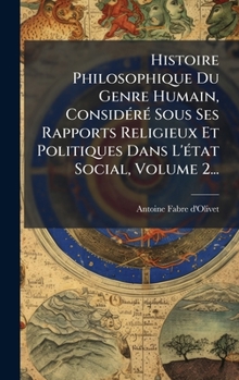 Histoire Philosophique Du Genre Humain, ConsidÃ(c)rÃ(c) Sous Ses Rapports Religieux Et Politiques Dans L'Ã(c)tat Social, Volume 2... (French Edition)