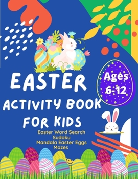 Easter Activity Book: Activity Book for Kids, Ages 6 -12. Increase your Kids Math skills with Sudoku Puzzles, Easter Word Search puzzles, Mandala Easter Eggs to Color & Mazes