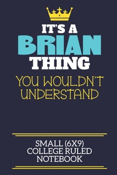 It's A Brian Thing You Wouldn't Understand Small (6x9) College Ruled Notebook: A cute book to write in for any book lovers, doodle writers and budding authors!