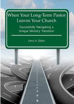 Paperback When Your Long-Term Pastor Leaves Your Church: Successfully Navigating a Unique Ministry Transition Book