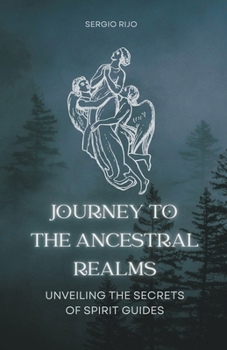 Journey to the Ancestral Realms: Unveiling the Secrets of Spirit Guides