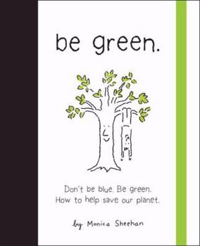 Hardcover Be Green: Dont Be Blue. Be Green. How to Help Save Our Planet Book