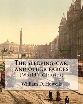 Paperback The sleeping-car, and other farces, By: William D. Howells (World's Classics): William Dean Howells (March 1, 1837 - May 11, 1920) was an American rea Book