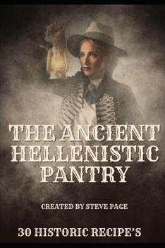 The Ancient Hellenistic Pantry: 30 Historic Recipe's (The History Pantry)