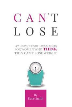 Paperback Can't Lose: 14 Winning Weight-Loss Secrets For Women Who THINK They Can't Lose Weight Book