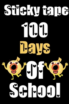Sticky tape 100 Days Of School: Funny School Supplies Notebook Gift for Kids Age 4-8 For To 100th Days Of School 6*9_120 page Soft Cover, Matte Finish