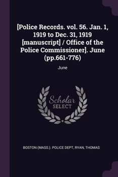 Paperback [Police Records. vol. 56. Jan. 1, 1919 to Dec. 31, 1919 [manuscript] / Office of the Police Commissioner]. June (pp.661-776): June Book