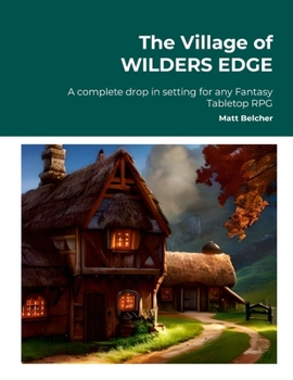 Paperback The Village of WILDERS EDGE A complete drop in setting for any Fantasy Tabletop RPG: A complete drop in setting for any Fantasy Tabletop RPG Book