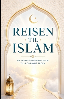 Reisen til Islam: En trinn-for-trinn-guide til å omfavne troen (Norwegian Edition)