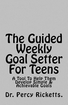 Paperback The Guided Weekly Goal Setter For Teens: A Tool To Help Them Develop Simple & Achievable Goals Book