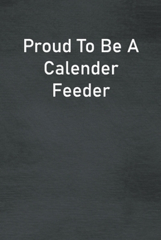 Proud To Be A Calender Feeder: Lined Notebook For Men, Women And Co Workers
