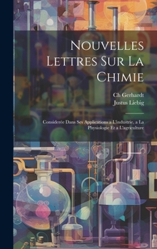 Hardcover Nouvelles Lettres Sur La Chimie: Considerée Dans Ses Applications a L'industrie, a La Physiologie Et a L'agriculture [French] Book