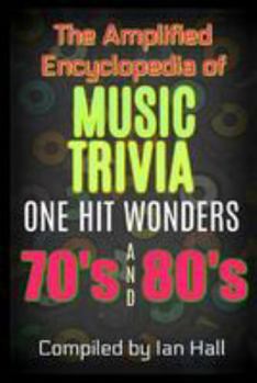 Paperback The Amplified Encyclopedia of Music Trivia: One Hit Wonders of the 70's and 80's Book