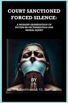 COURT SANCTIONED FORCED SILENCE: A Modern Examination of Victim Re-Victimization and Moral Injury