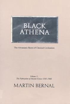 Black Athena: The Afroasiatic Roots of Classical Civilization (The Fabrication of Ancient Greece 1785-1985, Volume 1)