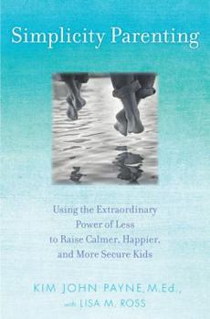 Hardcover Simplicity Parenting: Using the Extraordinary Power of Less to Raise Calmer, Happier, and More Secure Kids Book
