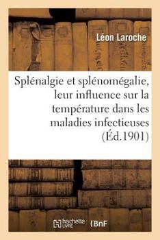 Paperback Splénalgie Et Splénomégalie, Leur Influence Sur La Température Dans Les Maladies Infectieuses [French] Book