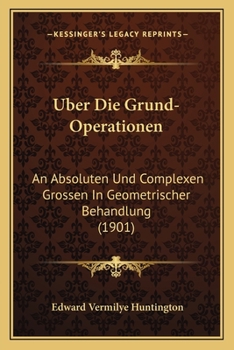 Paperback Uber Die Grund-Operationen: An Absoluten Und Complexen Grossen In Geometrischer Behandlung (1901) [German] Book