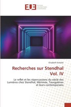 Recherches sur Stendhal Vol. IV: Le reflet et les répercussions du siècle des Lumières chez Stendhal, Mérimée, Tourguiénev et leurs contemporains