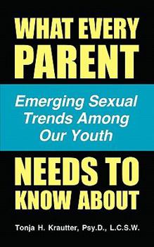 Paperback What Every Parent Needs to Know About... Emerging Sexual Trends Among Our Youth Book