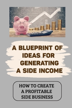 Paperback A Blueprint Of Ideas For Generating A Side Income: How To Create A Profitable Side Business: Social Media Management Book