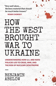 Paperback How the West Brought War to Ukraine: Understanding How U.S. and NATO Policies Led to Crisis, War, and the Risk of Nuclear Catastrophe Book