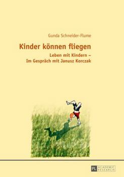 Paperback Kinder koennen fliegen: Leben mit Kindern - Im Gespraech mit Janusz Korczak [German] Book