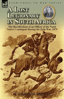 Paperback A Lost Legionary in South Africa: The Recollections of an Officer of the Natal Native Contingent During the Zulu War, 1879 Book