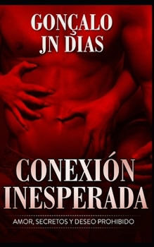 Conexión Inesperada: Amor, Secretos y Deseo Prohibido (Spanish Edition)