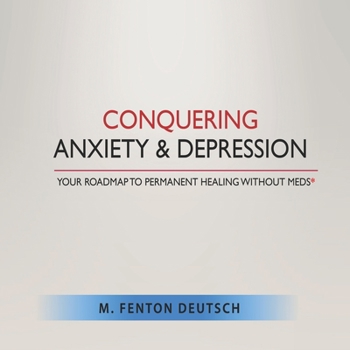 Paperback Conquering Anxiety and Depression: Your Roadmap to Permanent Healing Without Meds* Book