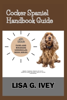 Paperback Cocker Spaniel Handbook Guide: Breeds, Training, Feeding, Key Facts - Essential Guide for Happy, Healthy Canine Companions Book