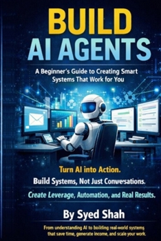 Paperback Build AI Agents: A Beginner's Guide to Creating Smart Systems That Work for You Book