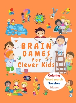 Hardcover Brain Games For Clever Kids: Activity Book for Clever Kids, Ages 6-12 with Word Seaerch, Coloring, Sudokus, Maze To Train Your Little Ones Brain. H Book