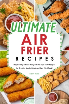 Paperback Ultimate Air Fryer Recipes: Stay Healthy without Worry with Air Fryer Tasty Recipes for Creative Meals. Quick and Easy Fried Food! Book