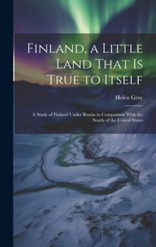 Hardcover Finland, a Little Land That is True to Itself; a Study of Finland Under Russia in Comparison With the South of the United States Book