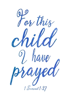 Paperback For This Child I Have Prayed: 1 Samuel 1:27 Baby Boy Journal 6x9 With 120 Blank Lined Pages, Mother's Quiet Time And Prayer Notebook, New Mom Gift Book