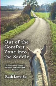 Out of the Comfort Zone into the Saddle.: A horseback journey through South Western France.