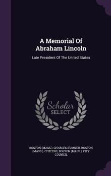 Hardcover A Memorial Of Abraham Lincoln: Late President Of The United States Book