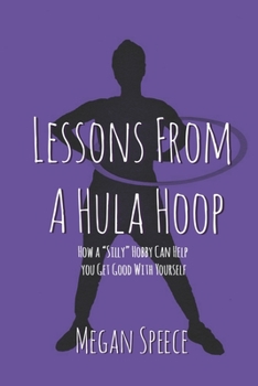 Paperback Lessons From a Hula Hoop: How a "Silly" Hobby can Help You Get Good with Yourself Book