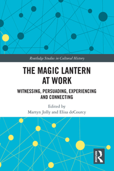 Hardcover The Magic Lantern at Work: Witnessing, Persuading, Experiencing and Connecting Book