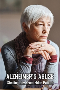 Paperback Alzheimer's Abuse: Stealing Joy From Elder Patient: Alzheimers Horror Stories Book
