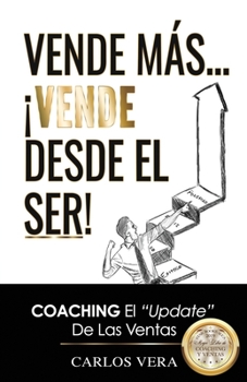 Paperback Vende más... ¡Vende desde el Ser!: Coaching, el "Update" de las Ventas [Spanish] Book