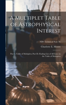 Hardcover A Multiplet Table of Astrophysical Interest: Part I--Table of Multiplets; Part II--Finding List of All Lines in the Table of Multiplets; NBS Technical Book