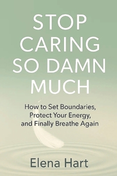 Paperback Stop Caring So Damn Much: How to Set Boundaries, Protect Your Energy, and Finally Breathe Again Book