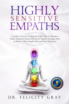 Paperback Highly Sensitive Empaths: A Guide to survive finding the Right Ways to Become a Healer Instead of being affected by Negative Energies. How to Re Book