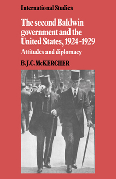 Hardcover The Second Baldwin Government and the United States, 1924-1929: Attitudes and Diplomacy Book